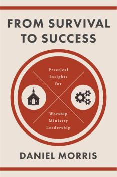 Paperback From Survival to Success: Practical Insights for Worship Ministry Leadership Book