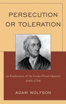 Hardcover Persecution or Toleration: An Explication of the Locke-Proast Quarrel, 1689-1704 Book