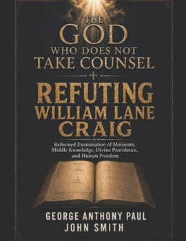 The God Who Does Not Take Counsel: Understanding and Refuting William Lane Craig