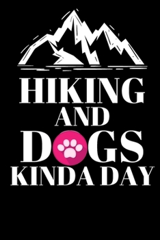 Hking And Dogs Kinda Day - Hiking And Dog Lover Journal: Inspirational Notebook, Motivational Quote Notebook, Funny Anniversary Bridesmaid Best Friends Best Gift Notebook