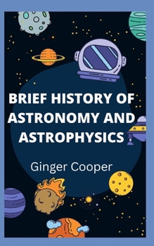 Brief History of Astronomy and Astrophysics: Fundamental of astronomy space research