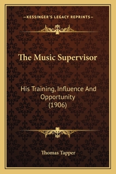 Paperback The Music Supervisor: His Training, Influence And Opportunity (1906) Book