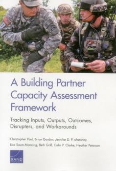 Paperback A Building Partner Capacity Assessment Framework: Tracking Inputs, Outputs, Outcomes, Disrupters, and Workarounds Book