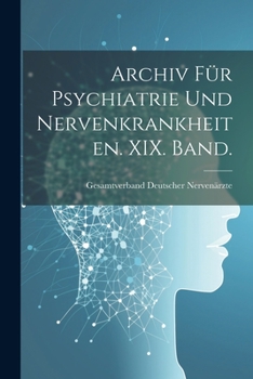 Archiv F�r Psychiatrie Und Nervenkrankheiten. XIX. Band.
