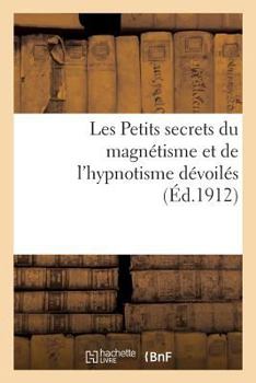 Paperback Les Petits Secrets Du Magnétisme Et de l'Hypnotisme Dévoilés [French] Book