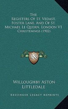 Paperback The Registers Of St. Vedast, Foster Lane, And Of St. Michael Le Quern, London V1: Christenings (1902) Book