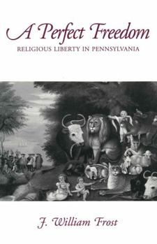 A Perfect Freedom: Religious Liberty in Pennsylvania - Book  of the Cambridge Studies in Religion and American Public Life