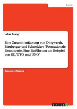 Eine Zusammenfassung von Dingwerth, Blauberger und Schneiders "Postnationale Demokratie. Eine Einführung am Beispiel von EU, WTO und UNO"