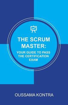 Paperback The Scrum Master: YOUR GUIDE TO PASS THE CERTIFICATION EXAM: Concise and Accurate Guide to Understanding the Scrum Framework and Passing Book