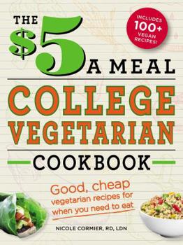 Paperback The $5 a Meal College Vegetarian Cookbook: Good, Cheap Vegetarian Recipes for When You Need to Eat Book