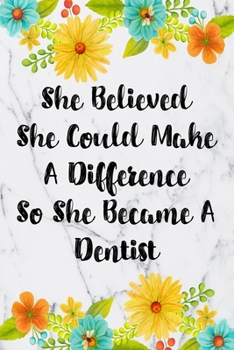 She Believed She Could Make A Difference So She Became A Dentist: Blank Lined Journal For Dentist Appreciation Gifts Floral Notebook