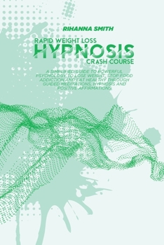 Paperback Rapid Weight Loss Hypnosis Crash Course: A Simplified Guide To Powerful Psychology to Lose Weight, Stop Food Addiction and Eat Healthy through Guided Book