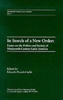 In Search of a New Order: Essays on the Politics and Society of Nineteenth Century Latin America (Nineteenth-century Latin America)