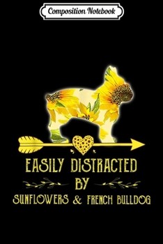Composition Notebook: Easily Distracted By Sunflowers And French Bulldog  Journal/Notebook Blank Lined Ruled 6x9 100 Pages