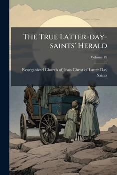 Paperback The True Latter-day-saints' Herald; Volume 19 Book