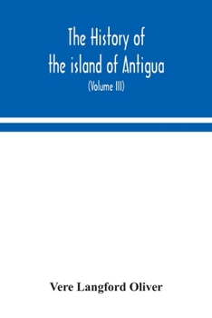 Paperback The history of the island of Antigua, one of the Leeward Caribbees in the West Indies, from the first settlement in 1635 to the present time (Volume I Book