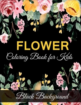 Paperback Flower coloring book for kids black background: A Fun Coloring Gift Book for Flower Lovers (kids coloring book) Book