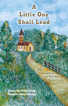 Paperback A Little One Shall Lead: Small Congregations Create New Ways of Being Church Book
