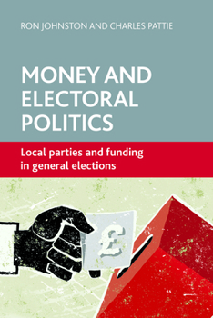 Paperback Money and Electoral Politics: Local Parties and Funding at General Elections Book