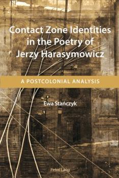 Paperback Contact Zone Identities in the Poetry of Jerzy Harasymowicz: A Postcolonial Analysis Book