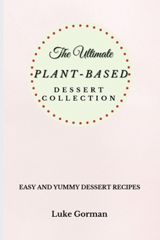 Paperback The Ultimate Plant-Based Dessert Collection: Easy and Yummy Dessert Recipes Book
