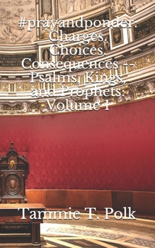 #prayandponder: Charges. Choices. Consequences -- Psalms, Kings, and Prophets: Volume 1 (#prayandponder: C3)