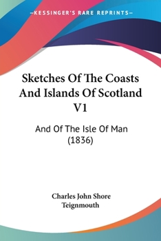 Paperback Sketches Of The Coasts And Islands Of Scotland V1: And Of The Isle Of Man (1836) Book