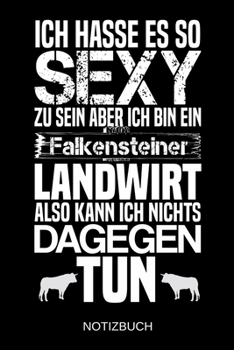 Ich hasse es so sexy zu sein aber ich bin ein Falkensteiner Landwirt also kann ich nichts dagegen tun: A5 Notizbuch | Liniert 120 Seiten | ... | Muttertag | Namenstag (German Edition)