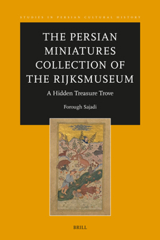The Persian Miniatures Collection of the Rijksmuseum, a Hidden Treasure Trove (Studies in Persian Cultural History)