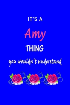 It's A  Amy  Thing You Wouldn't Understand: Amy  First Name Personalized Journal 6x9 Notebook, Wide Ruled (Lined) blank pages Funny  Cover for Girls and Women with Pink Name, Roses, on Blue