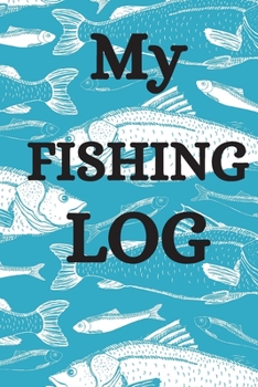 My Fishing Log: Fishing Log Book: Ultimate Fishing Journal For Journaling | Diary Notebook For Kids, Boys, Men, Fisherman Gifts For all lovers Fish to ... trip Paperback cover 121 pages, 6 x 9 inches