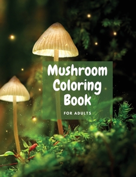 Mushroom Coloring Book For Adults: Amazing Coloring Pages Of Mushroom Designs For Adults Relaxation with Stress Relieving Designs