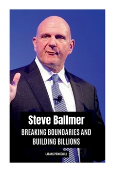 Steve Ballmer: Breaking Boundaries and Building Billions