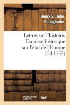 Paperback Lettres Sur l'Histoire. Esquisse Historique Sur l'État de l'Europe: , Depuis Le Traité Des Pyrénées Jusqu'à Celui d'Utrecht [French] Book