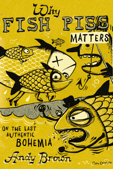 Paperback Why Fish Piss Matters: On the Last Authentic Bohemia Book