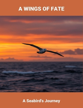 A Wings Of Fate: A Seabird'S Journey