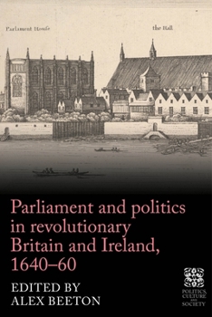 Parliament and Politics in Revolutionary Britain and Ireland, 1640-60