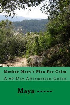 Paperback Mother Mary's Plea For Calm: A 60 Day Affirmation Guide Book