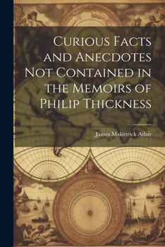 Paperback Curious Facts and Anecdotes Not Contained in the Memoirs of Philip Thickness Book