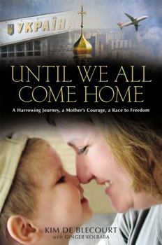 Hardcover Until We All Come Home: A Harrowing Journey, a Mother's Courage, a Race to Freedom Book