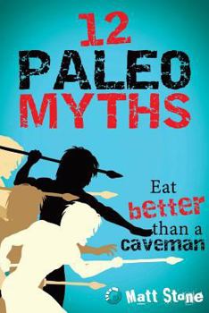 Paperback 12 Paleo Myths: Eat Better Than A Caveman Book