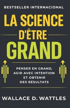 La Science d’être Grand: penser en grand, agir avec intention et obtenir des résultats (Développement Personnel et Entrepreneuriat) (French Edition)