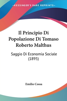 Il Principio Di Popolazione Di Tomaso Roberto Malthus: Saggio Di Economia Sociale (1895)