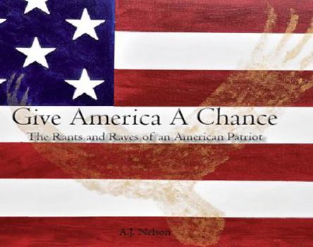 Paperback Give America a Chance; The Rants and Raves of an American Patriot Book