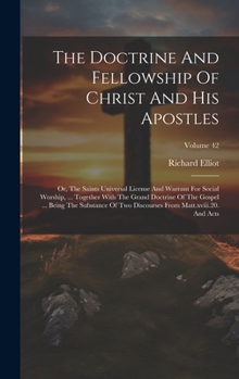 Hardcover The Doctrine And Fellowship Of Christ And His Apostles: Or, The Saints Universal License And Warrant For Social Worship, ... Together With The Grand D Book