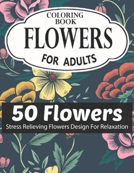 FLOWERS COLORING BOOK FOR ADULTS 50 FLOWERS STRESS RELIEVING FLOWERS DESIGN FOR RELAXATION: Coloring & Activity Book (Design Originals) 50 Inspiring ... Art Activities for Tweens, on High-Quality