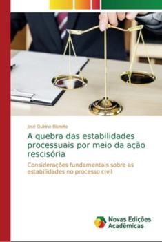 A quebra das estabilidades processuais por meio da ação rescisória: Considerações fundamentais sobre as estabilidades no processo civil
