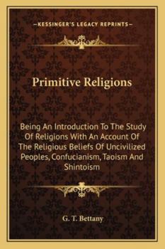 Paperback Primitive Religions: Being An Introduction To The Study Of Religions With An Account Of The Religious Beliefs Of Uncivilized Peoples, Confu Book