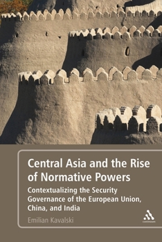 Hardcover Central Asia and the Rise of Normative Powers: Contextualizing the Security Governance of the European Union, China, and India Book