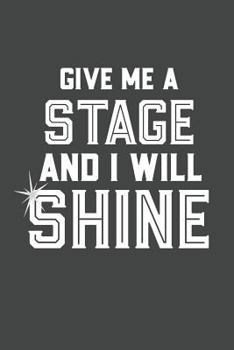 Give Me A Stage And I Will Shine: Blank College Ruled Notebook For Aspiring Performers